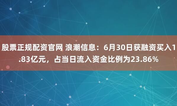 股票正规配资官网 浪潮信息：6月30日获融资买入1.83亿元，占当日流入资金比例为23.86%